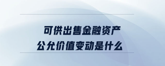 可供出售金融資產(chǎn)公允價(jià)值變動(dòng)是什么