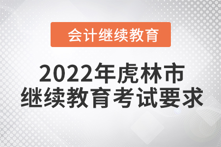 2022年黑龍江省虎林市會計繼續(xù)教育考試要求