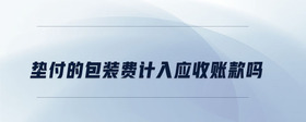 墊付的包裝費計入應收賬款嗎