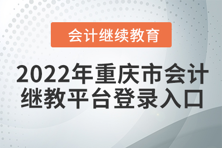 2022年重慶市會(huì)計(jì)繼續(xù)教育平臺(tái)登錄入口