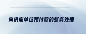 向供應單位預付款的賬務處理