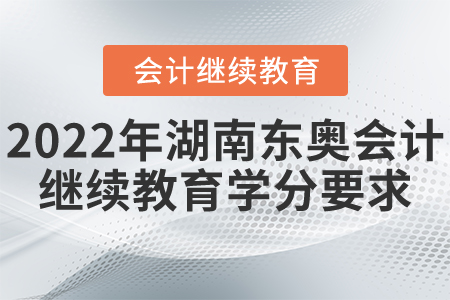 2022年湖南東奧會計繼續(xù)教育學分要求