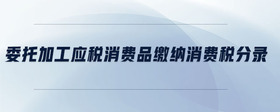 委托加工應(yīng)稅消費品繳納消費稅分錄