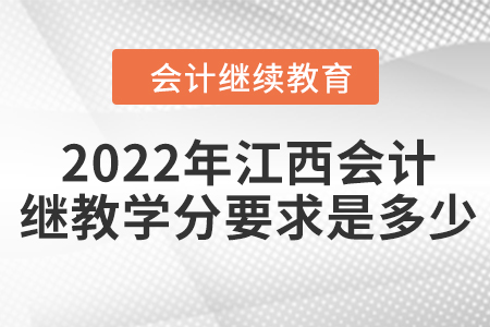 2022年江西會計繼續(xù)教育學(xué)分要求是多少？