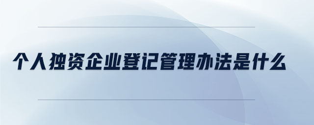 個人獨(dú)資企業(yè)登記管理辦法是什么