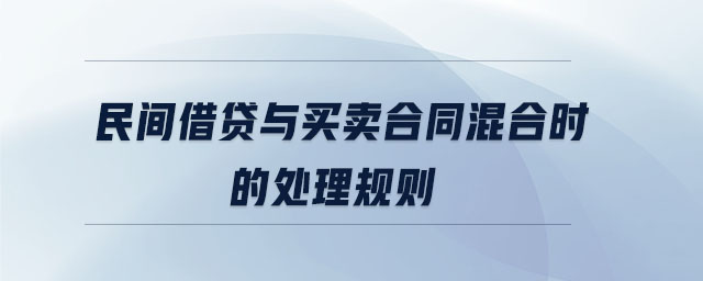 民間借貸與買(mǎi)賣(mài)合同混合時(shí)的處理規(guī)則