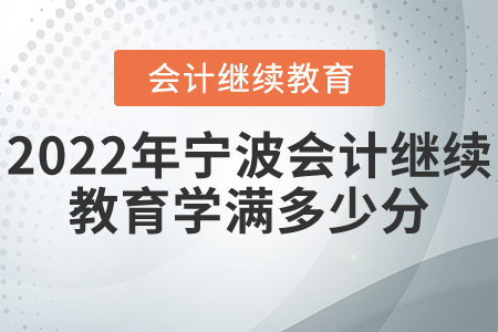 2022年寧波會計繼續(xù)教育學(xué)滿多少分？