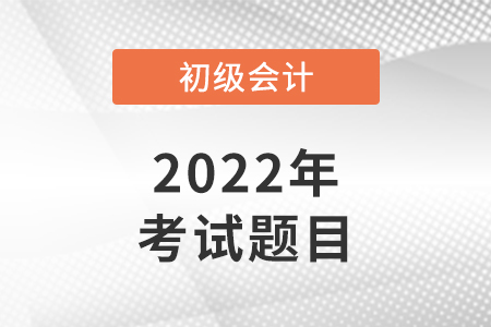2022年重慶初級會計考試考題