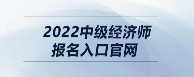 2022中級經(jīng)濟(jì)師報名入口官網(wǎng)