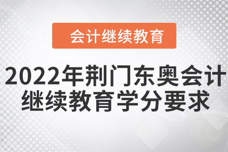 2022年荊門(mén)東奧會(huì)計(jì)繼續(xù)教育學(xué)分要求