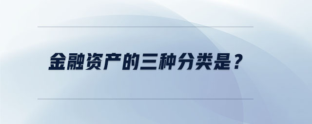 金融資產(chǎn)的三種分類是？