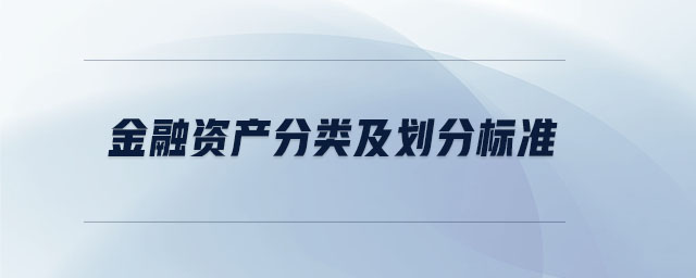 金融資產(chǎn)分類(lèi)及劃分標(biāo)準(zhǔn)