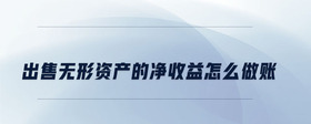 出售無形資產(chǎn)的凈收益怎么做賬