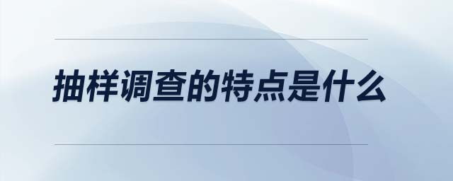 抽樣調(diào)查的特點(diǎn)是什么