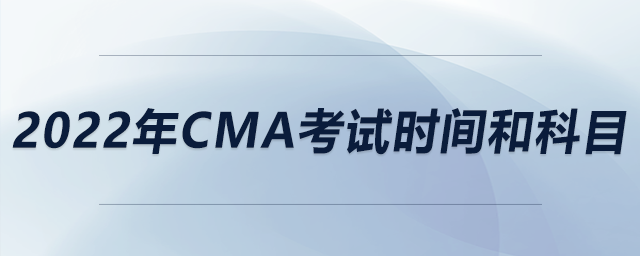 2022年cma考試時(shí)間和科目