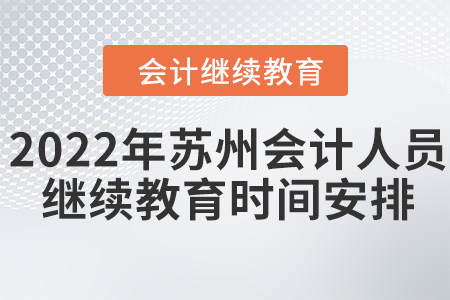 2022年蘇州會計(jì)人員繼續(xù)教育時(shí)間安排