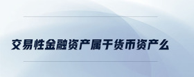 交易性金融資產(chǎn)屬于貨幣資產(chǎn)么