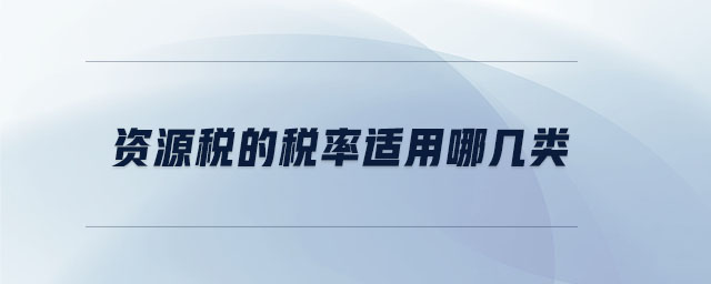 資源稅的稅率適用哪幾類(lèi)