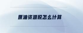 原油資源稅怎么計算