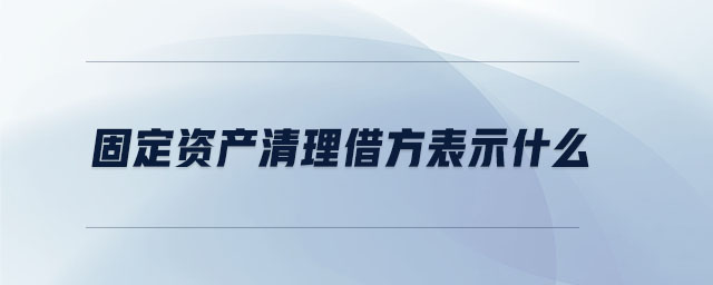 固定資產(chǎn)清理借方表示什么