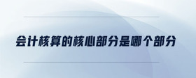 會計核算的核心部分是哪個部分