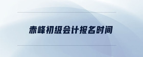 赤峰初級(jí)會(huì)計(jì)報(bào)名時(shí)間
