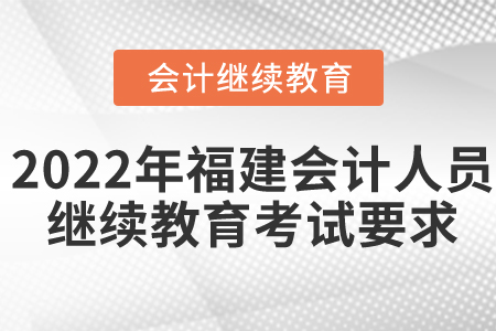 2022年福建省會(huì)計(jì)人員繼續(xù)教育考試要求