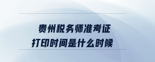 貴州稅務(wù)師準考證打印時間是什么時候