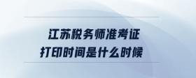 江蘇稅務(wù)師準(zhǔn)考證打印時間是什么時候