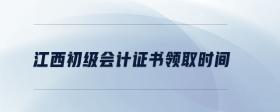 江西初級會計證書領(lǐng)取時間
