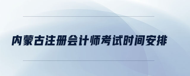 內(nèi)蒙古注冊(cè)會(huì)計(jì)師考試時(shí)間安排