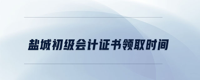 鹽城初級(jí)會(huì)計(jì)證書(shū)領(lǐng)取時(shí)間