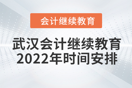 武漢會計繼續(xù)教育2022年時間安排