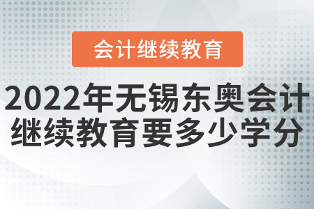 2022年無錫東奧會計繼續(xù)教育要多少學分？