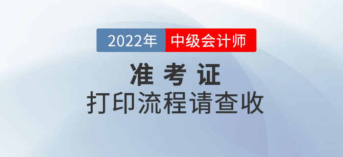 注意！2022年中級會計(jì)考試準(zhǔn)考證打印流程請查收！