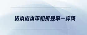 資本成本率和折現(xiàn)率一樣嗎