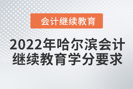 2022年哈爾濱會(huì)計(jì)繼續(xù)教育學(xué)分要求