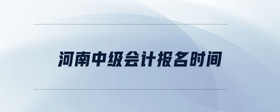 河南中級會計報名時間