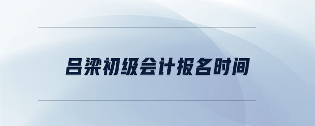 呂梁初級(jí)會(huì)計(jì)報(bào)名時(shí)間