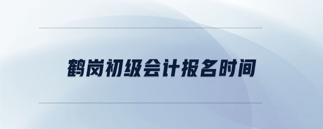 鶴崗初級(jí)會(huì)計(jì)報(bào)名時(shí)間