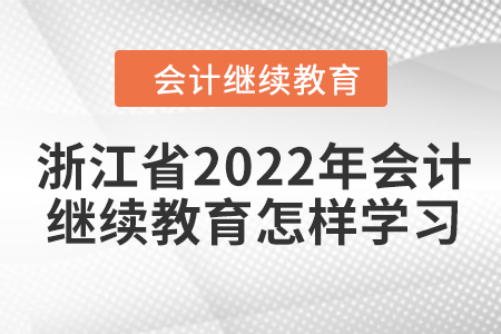 浙江省2022年會(huì)計(jì)繼續(xù)教育怎樣學(xué)習(xí)？