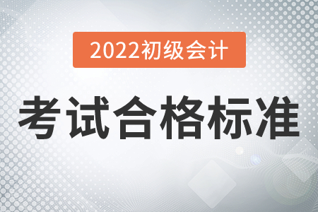 2022年初級會計考試成績合格標準已公布