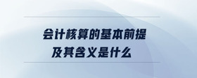 會計(jì)核算的基本前提及其含義是什么