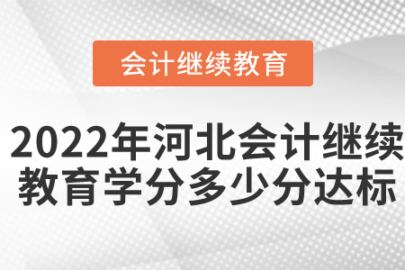 2022年河北會(huì)計(jì)繼續(xù)教育學(xué)分多少分達(dá)標(biāo)？