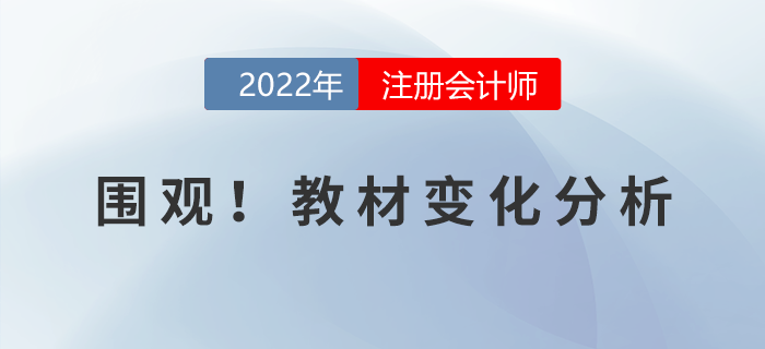 火速圍觀！2022年注冊會計師考試教材變化分析！