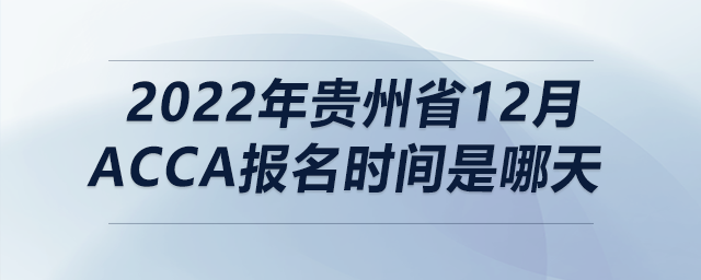 2022年貴州省12月acca報名時間是哪天