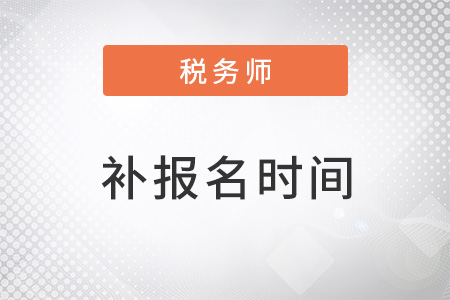 稅務(wù)師補(bǔ)報(bào)名2023年安排在哪個(gè)時(shí)間段進(jìn)行？