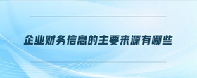 企業(yè)財(cái)務(wù)信息的主要來源有哪些