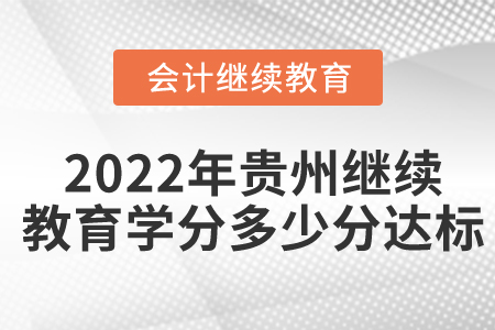 2022年貴州會(huì)計(jì)繼續(xù)教育學(xué)分多少分達(dá)標(biāo)？