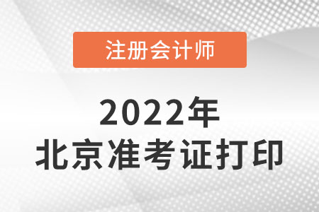 2022年北京市通州區(qū)注冊會計師準(zhǔn)考證打印時間是哪天？